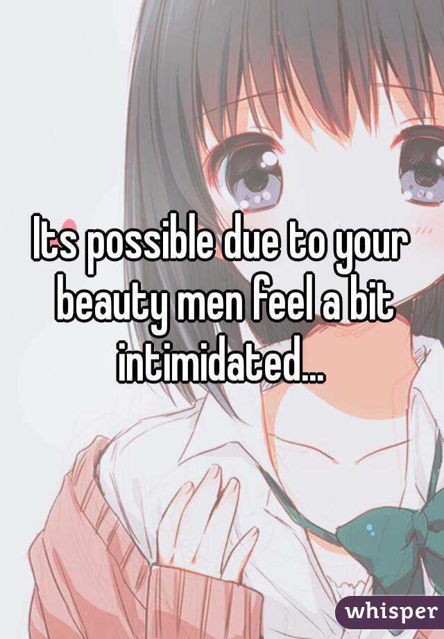 Its possible due to your beauty men feel a bit intimidated... 