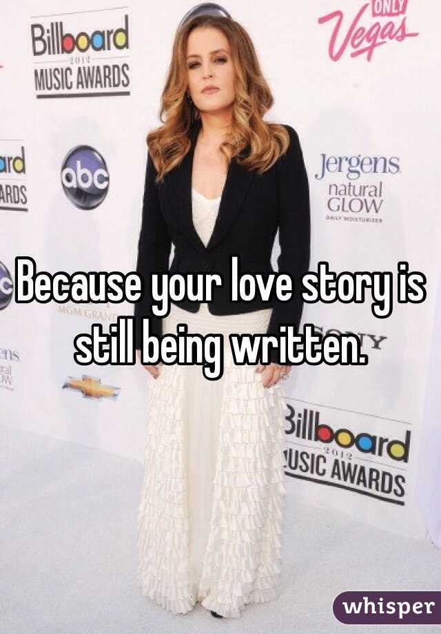 Because your love story is still being written.