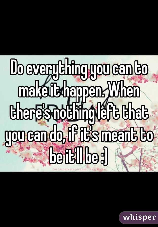 Do everything you can to make it happen. When there's nothing left that you can do, if it's meant to be it'll be :)