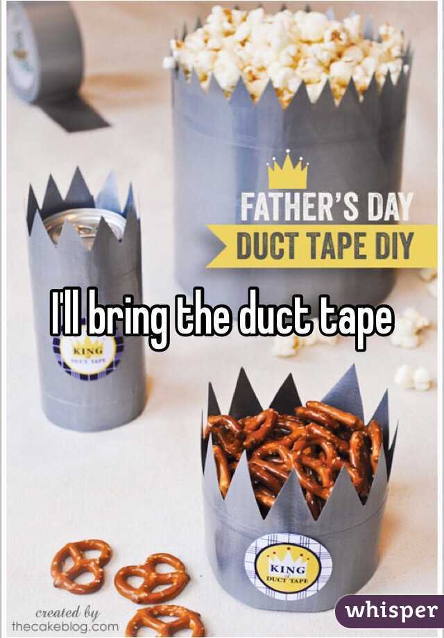 I'll bring the duct tape 