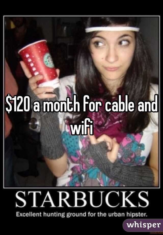 $120 a month for cable and wifi