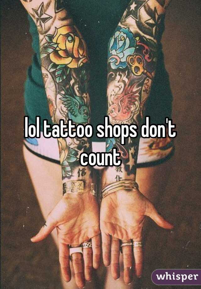 lol tattoo shops don't count 