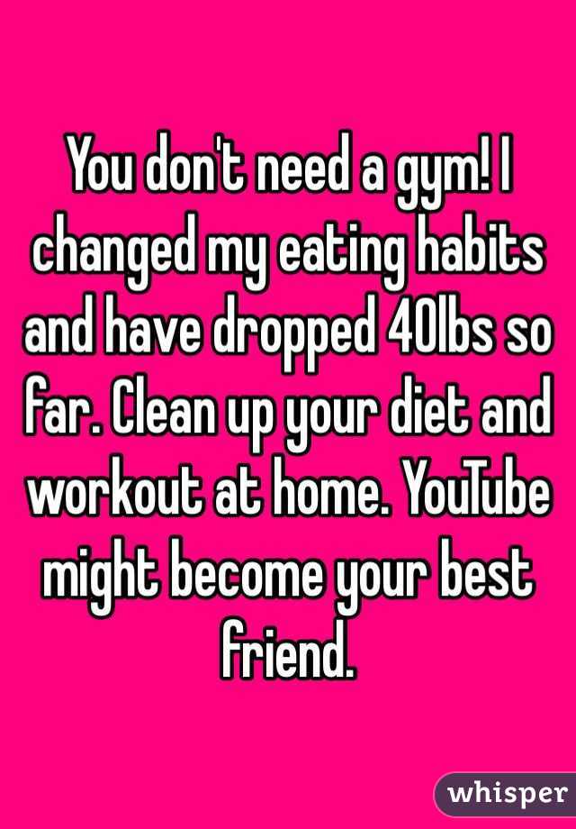 You don't need a gym! I changed my eating habits and have dropped 40lbs so far. Clean up your diet and workout at home. YouTube might become your best friend. 