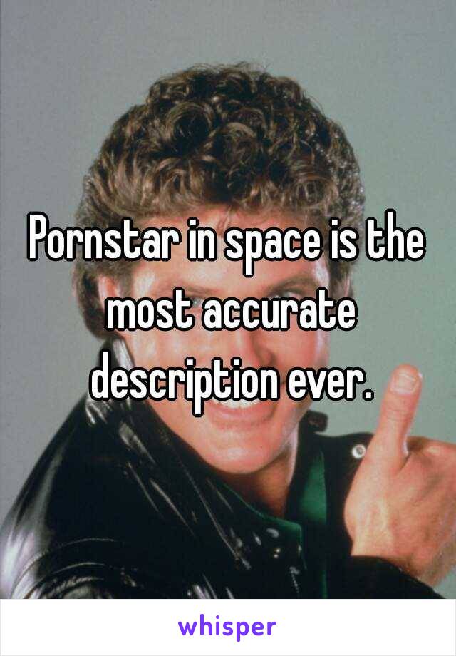 Pornstar in space is the most accurate description ever.
