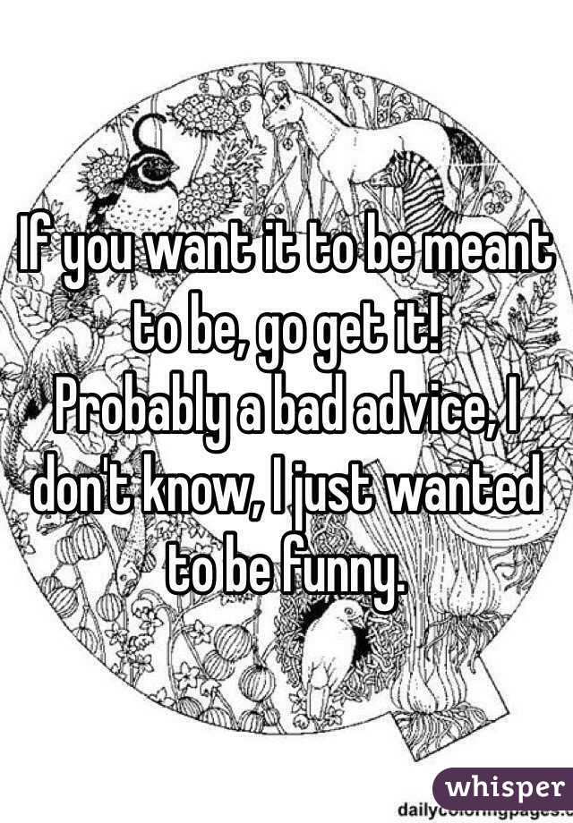 If you want it to be meant to be, go get it!
Probably a bad advice, I don't know, I just wanted to be funny.