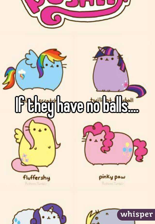 If they have no balls....