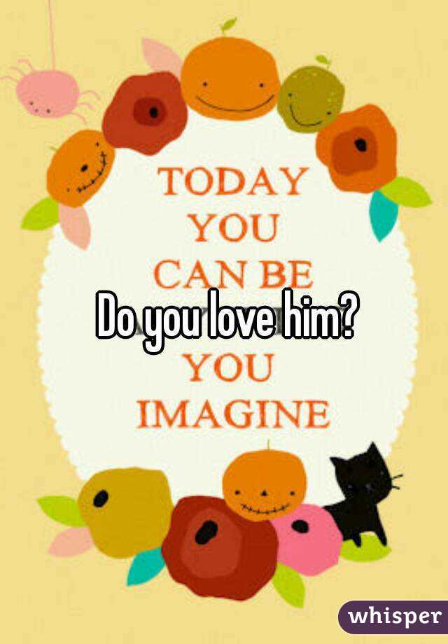 Do you love him?