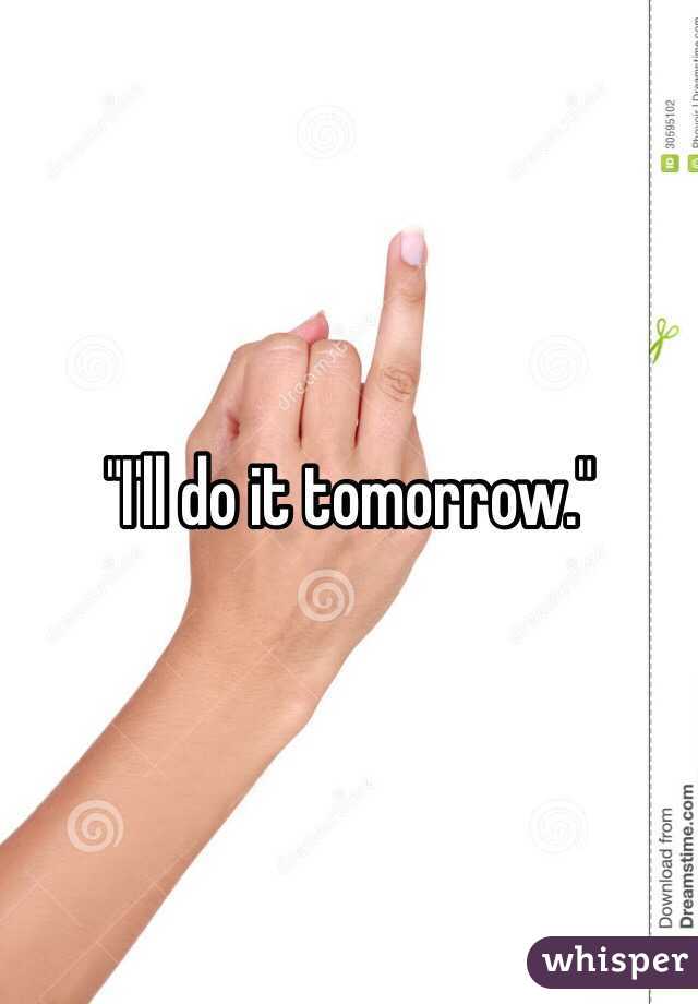 "I'll do it tomorrow."  