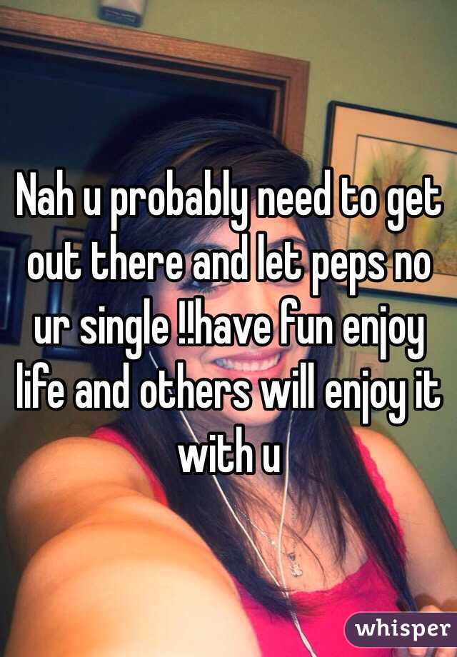 Nah u probably need to get out there and let peps no ur single !!have fun enjoy life and others will enjoy it with u