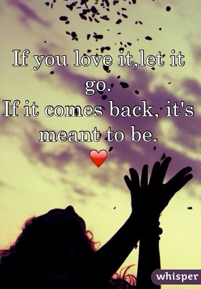 If you love it,let it go. 
If it comes back, it's meant to be.
❤️