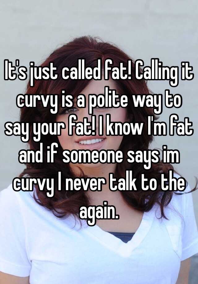 it-s-just-called-fat-calling-it-curvy-is-a-polite-way-to-say-your-fat