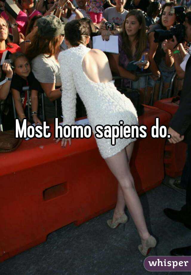 Most homo sapiens do. 