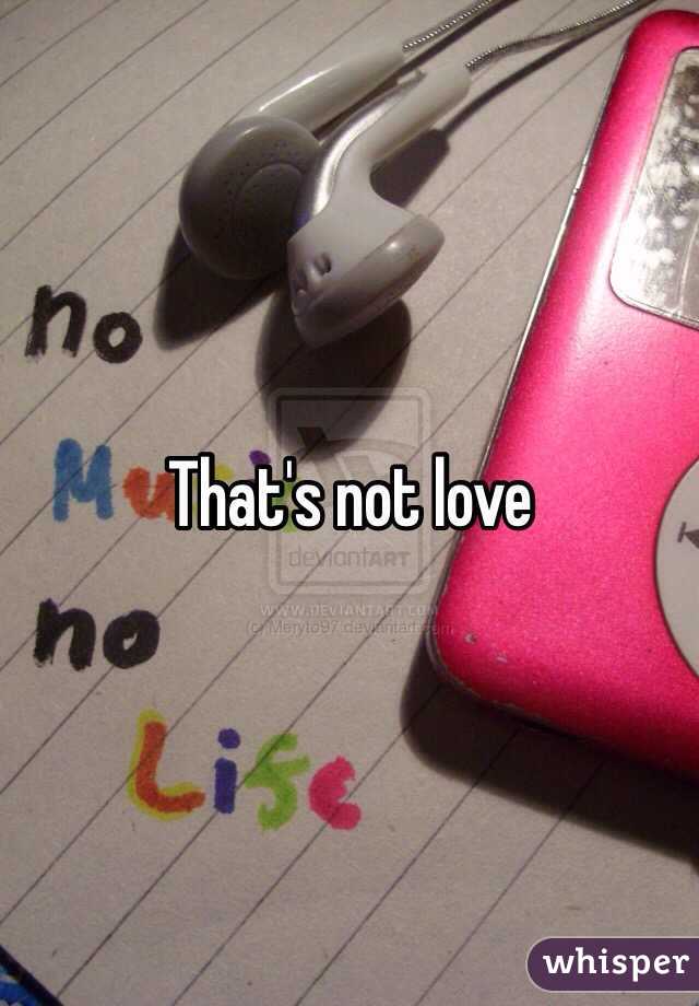 That's not love