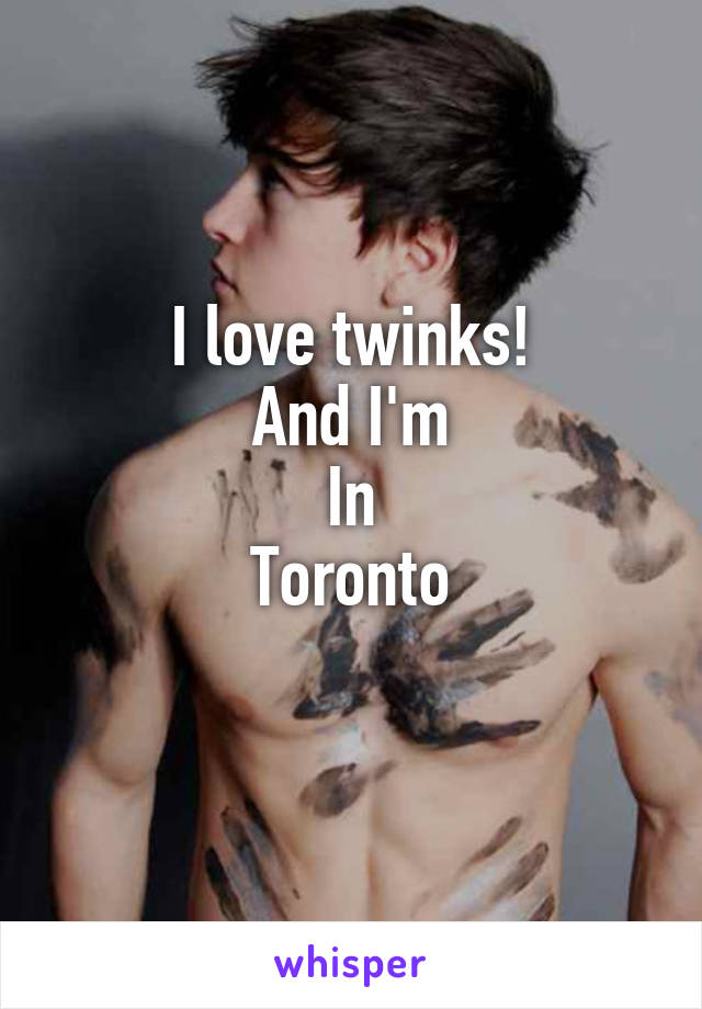 I love twinks!
And I'm
In
Toronto
