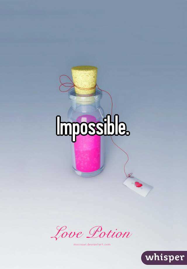 Impossible.