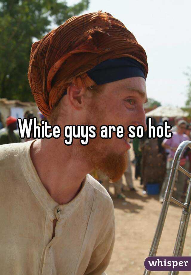 White guys are so hot