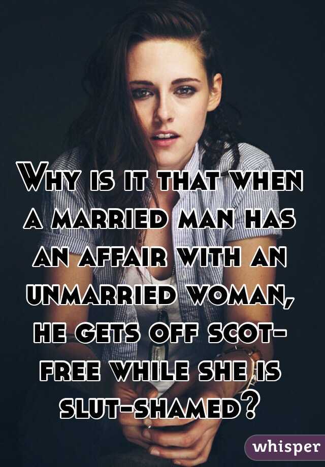 Why is it that when a married man has an affair with an unmarried woman, he gets off scot-free while she is slut-shamed?