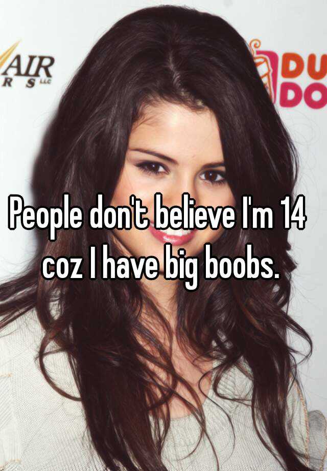 People Dont Believe Im 14 Coz I Have Big Boobs 