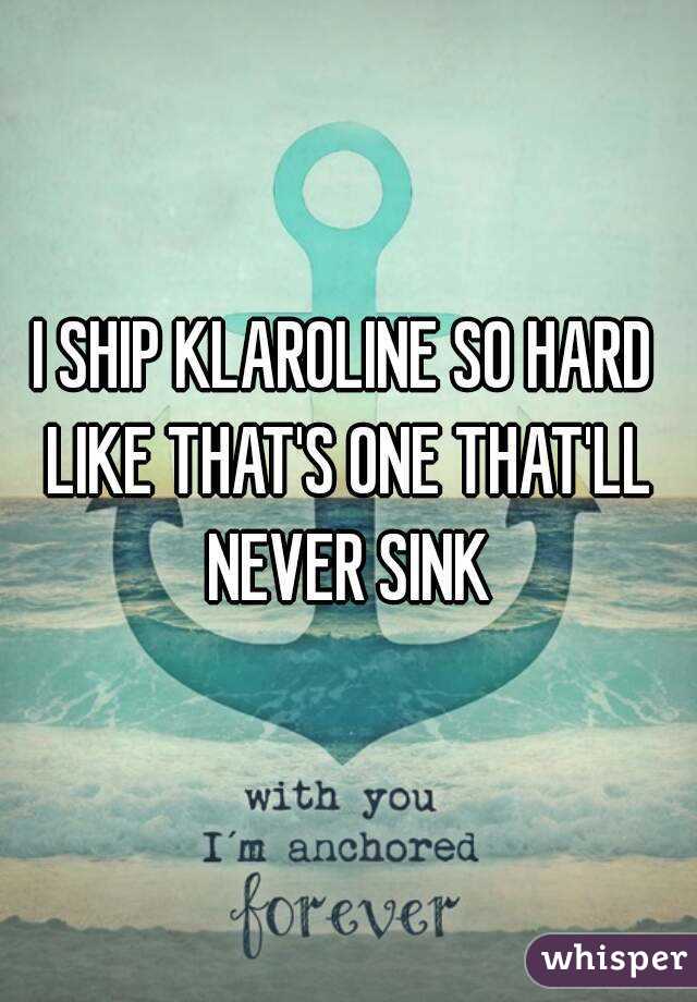 I SHIP KLAROLINE SO HARD LIKE THAT'S ONE THAT'LL NEVER SINK