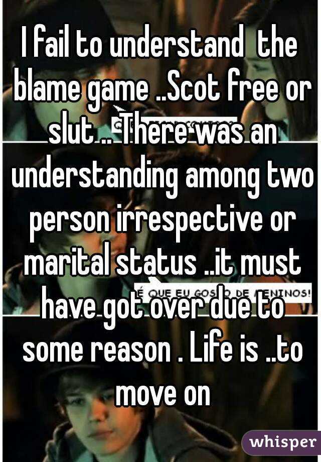 I fail to understand  the blame game ..Scot free or slut .. There was an understanding among two person irrespective or marital status ..it must have got over due to some reason . Life is ..to move on