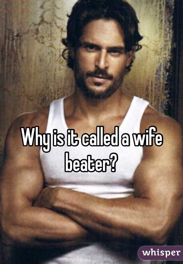 Why is it called a wife beater?
