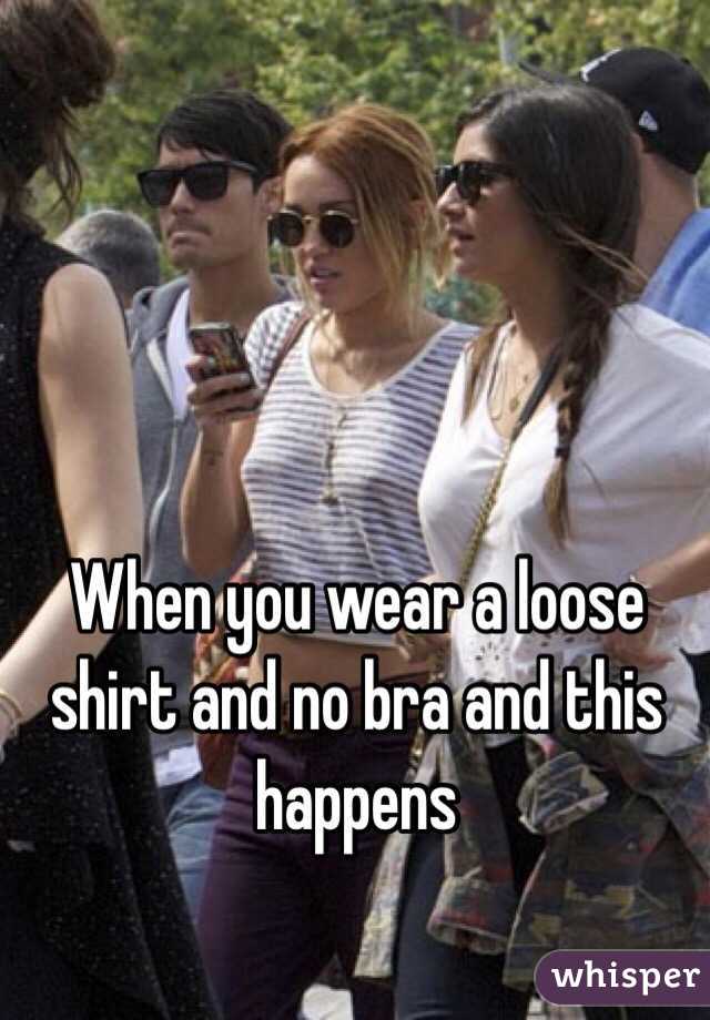 When you wear a loose shirt and no bra and this happens 
