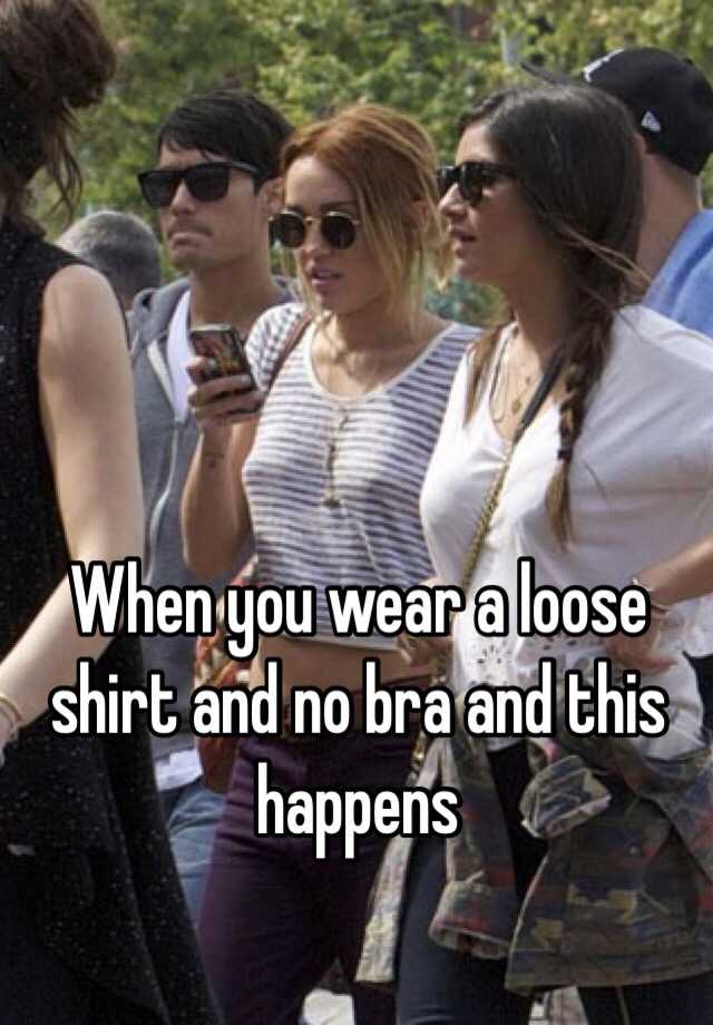 When You Wear A Loose Shirt And No Bra And This Happens 