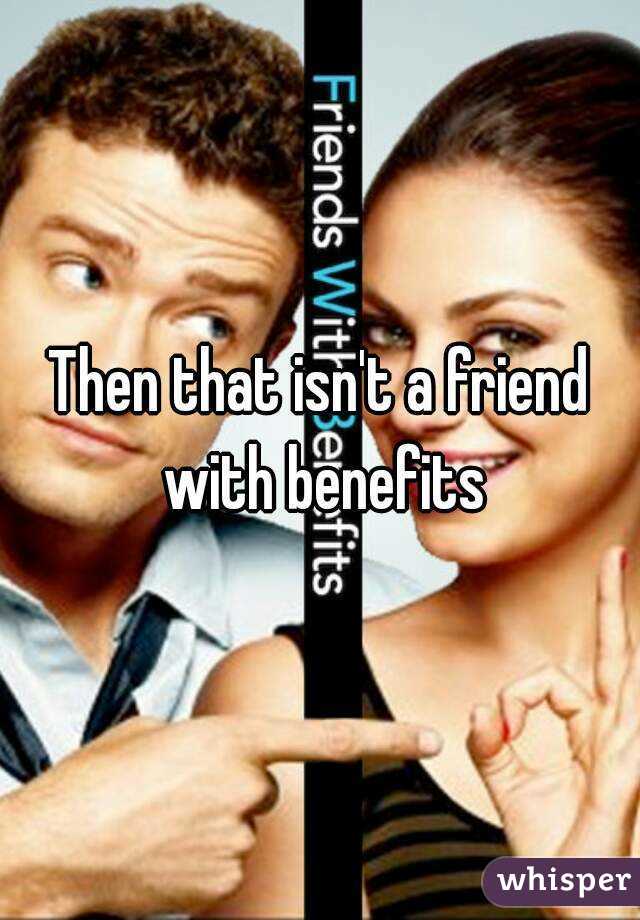 Then that isn't a friend with benefits