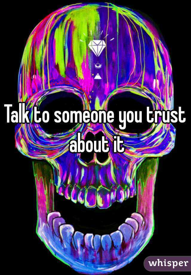 Talk to someone you trust about it
