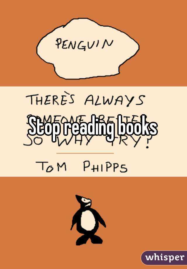 Stop reading books