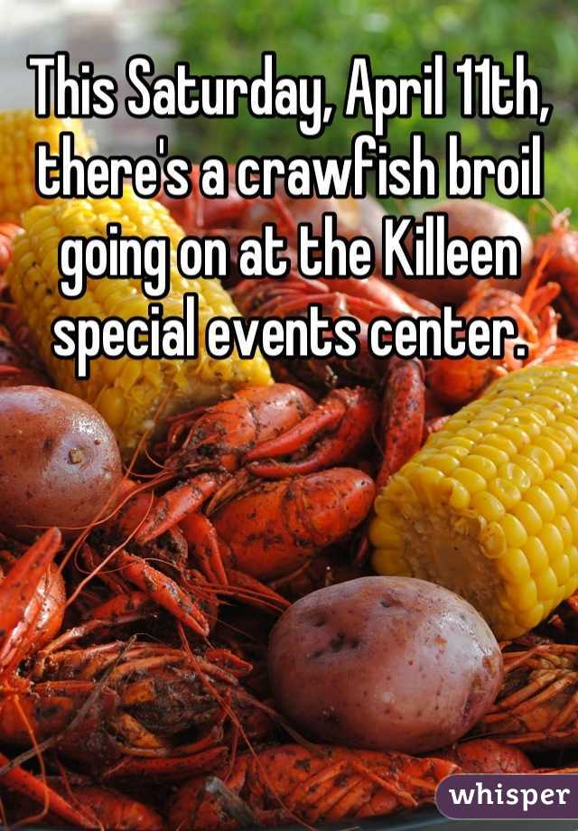 This Saturday, April 11th, there's a crawfish broil going on at the Killeen special events center.