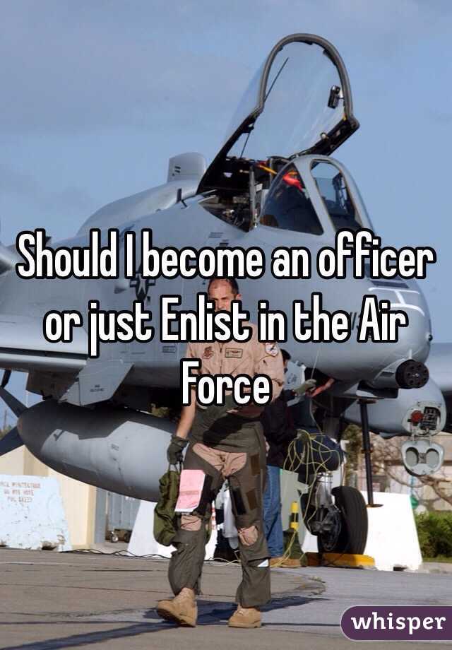 Should I become an officer or just Enlist in the Air Force 