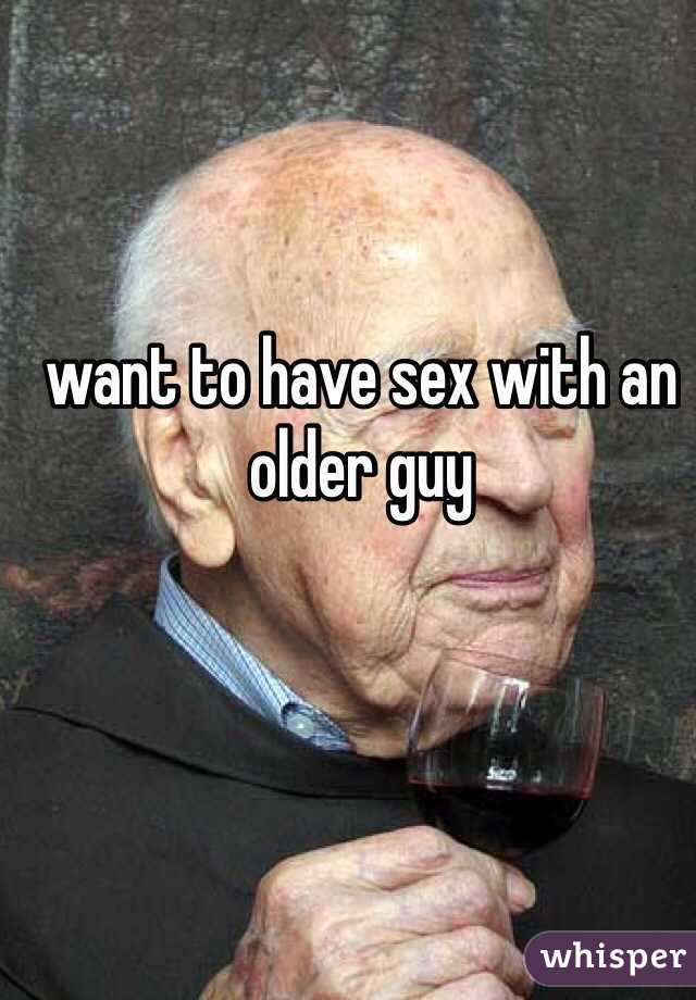 want to have sex with an older guy 