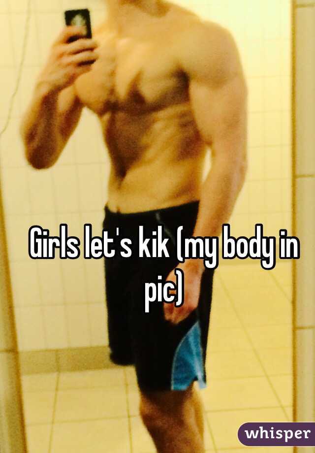 Girls let's kik (my body in pic)