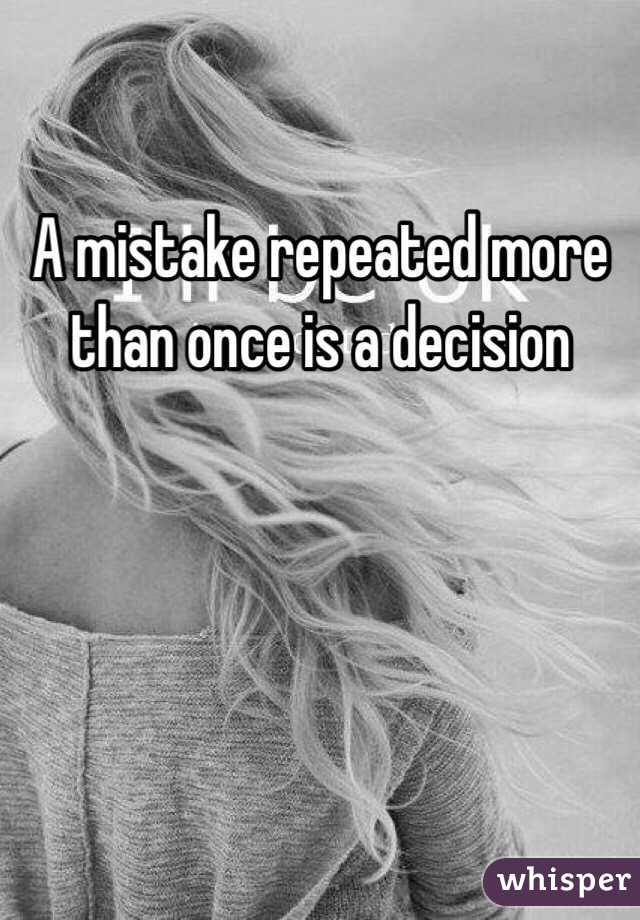 A mistake repeated more than once is a decision 