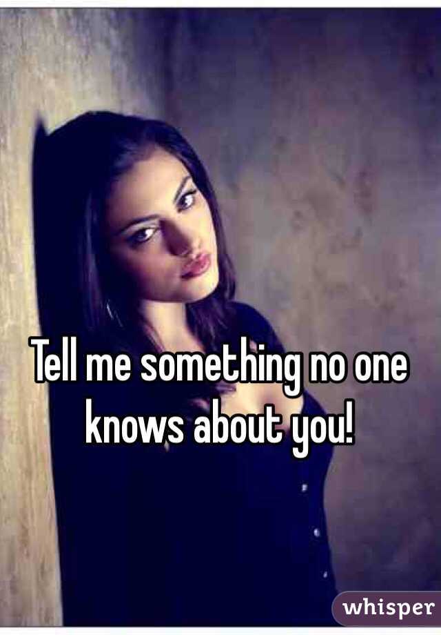 Tell me something no one knows about you!