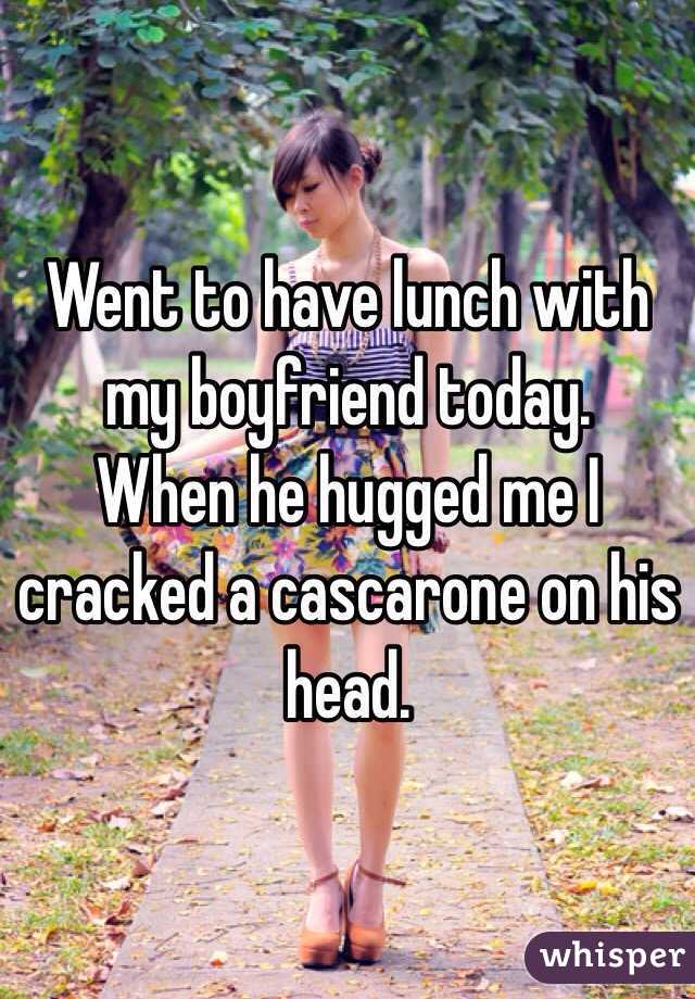 Went to have lunch with my boyfriend today. 
When he hugged me I cracked a cascarone on his head. 