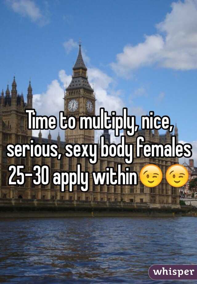 Time to multiply, nice, serious, sexy body females 25-30 apply within😉😉