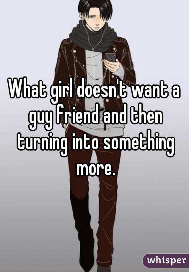 What girl doesn't want a guy friend and then turning into something more.