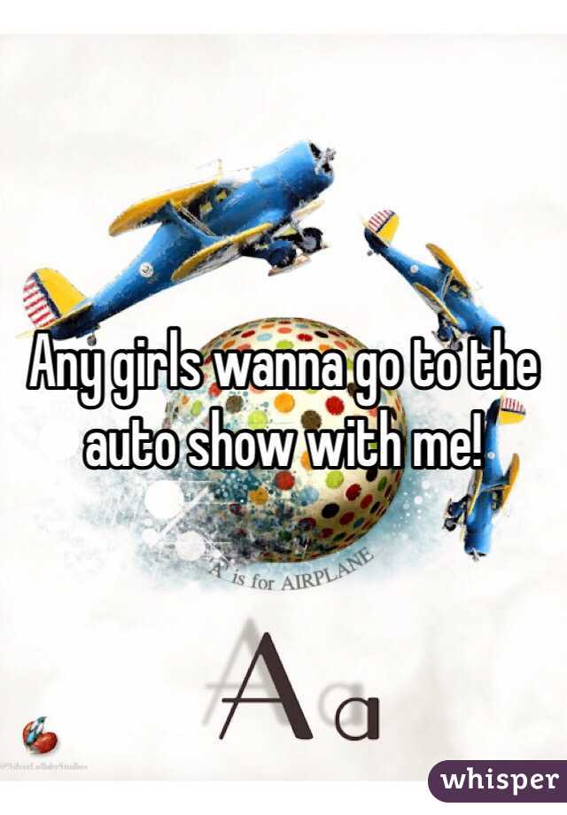 Any girls wanna go to the auto show with me! 