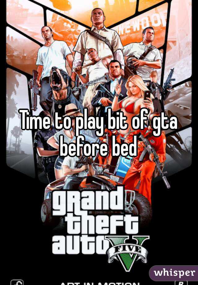 Time to play bit of gta before bed 