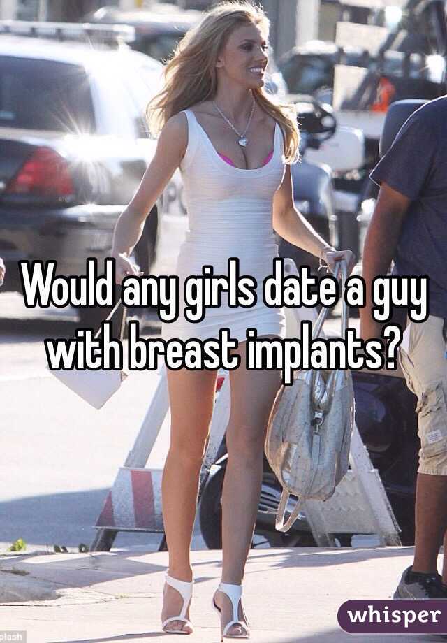 Would any girls date a guy with breast implants? 