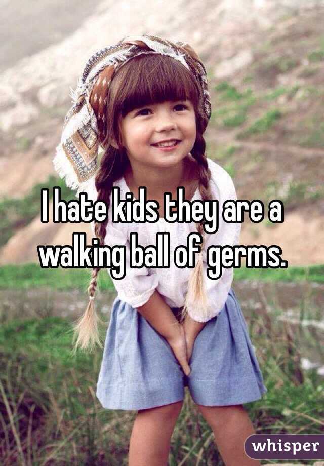 I hate kids they are a walking ball of germs. 