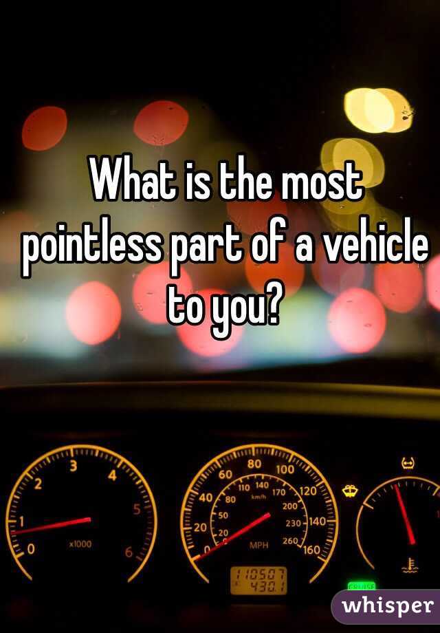 What is the most pointless part of a vehicle to you?