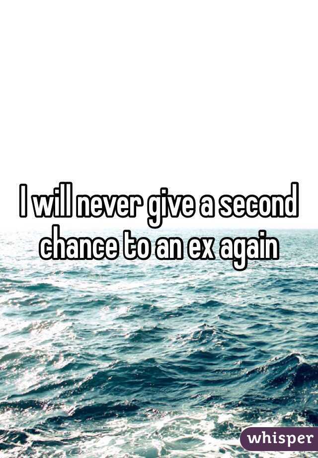 I will never give a second chance to an ex again