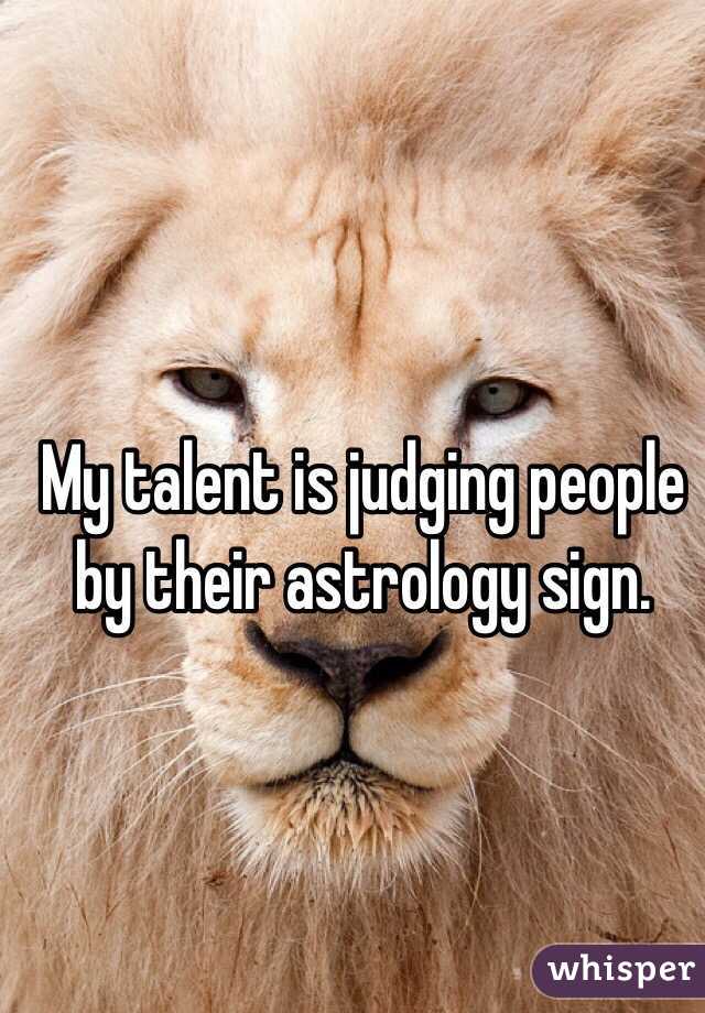 My talent is judging people by their astrology sign. 