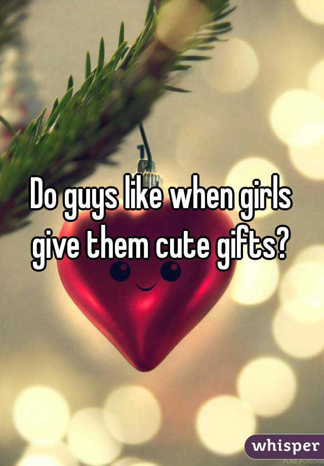 Do guys like when girls give them cute gifts? 