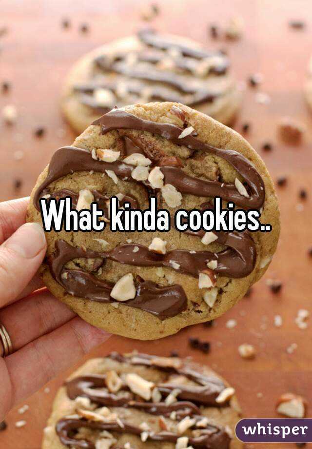 What kinda cookies..
