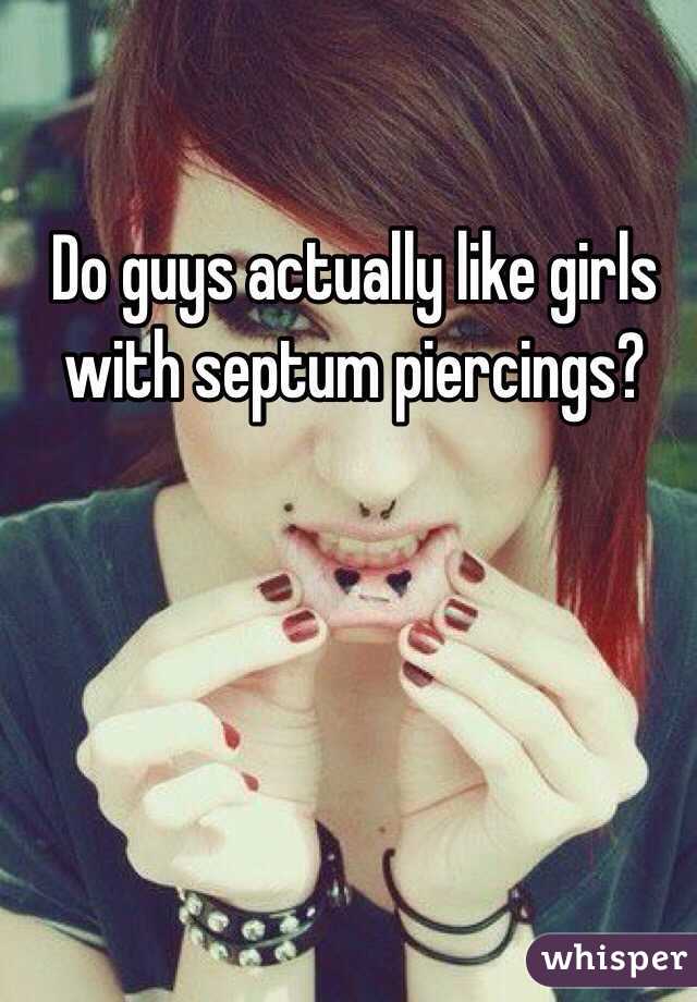 Do guys actually like girls with septum piercings? 