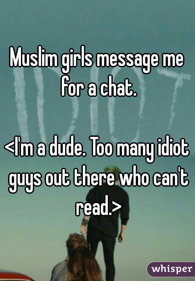 Muslim girls message me for a chat.

<I'm a dude. Too many idiot guys out there who can't read.>
